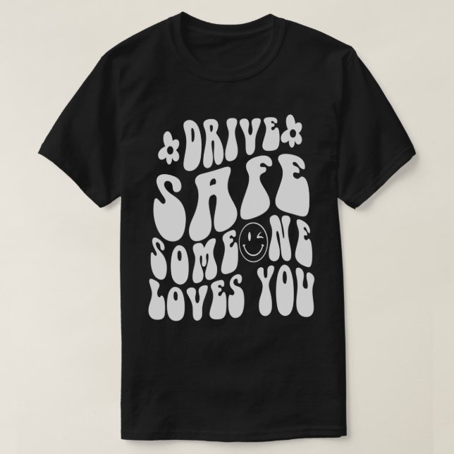 Drive Safe Someone Loves You Flower White Tet Tren T-Shirt (Design Front)
