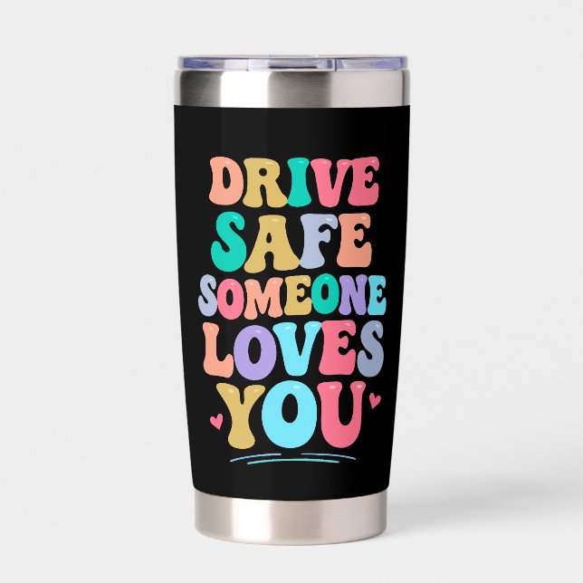 Drive safe someone loves you insulated tumbler (Front)