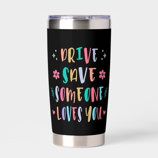 Drive safe someone loves you insulated tumbler (Front)
