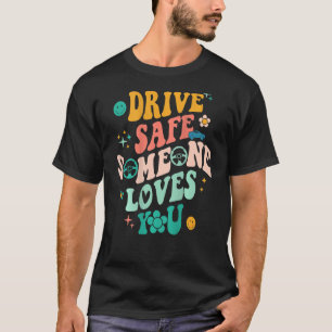 Drive Safe Someone Loves You Positive Quote Trendy T-Shirt