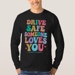 Drive safe someone loves you T-Shirt