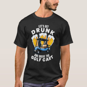 Drive The Golf Cart Golfing Player Golfer Graphic T-Shirt