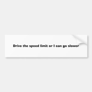 Drive the speed limit or I can go slower Bumper Sticker