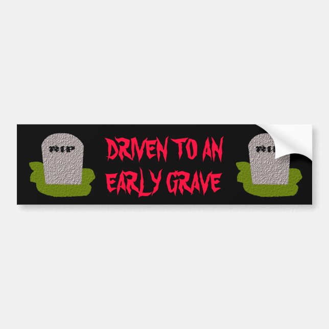 Driven to an early grave custom Bumper Sticker (Front)