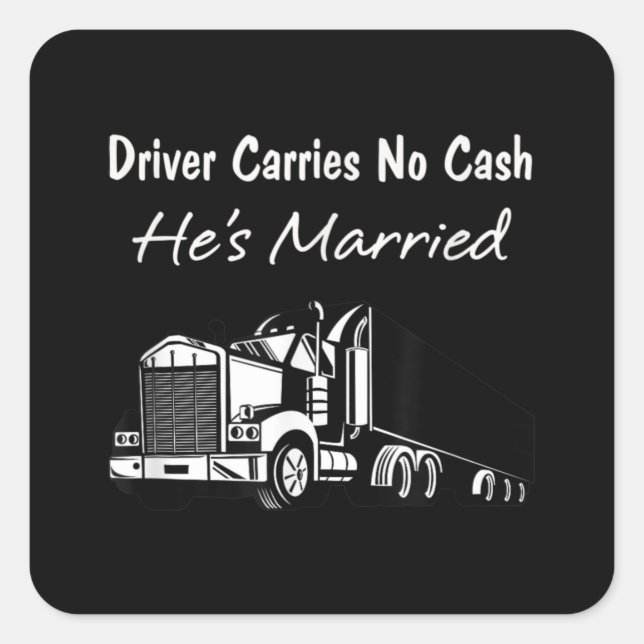 Driver Carries No Cash, He's Married - Fun Trucker Square Sticker (Front)