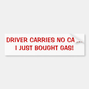 Driver Carries No Cash,   Just Bought Gas Bumper Sticker