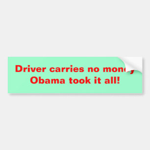 Driver carries no money obama took it all! bumper sticker