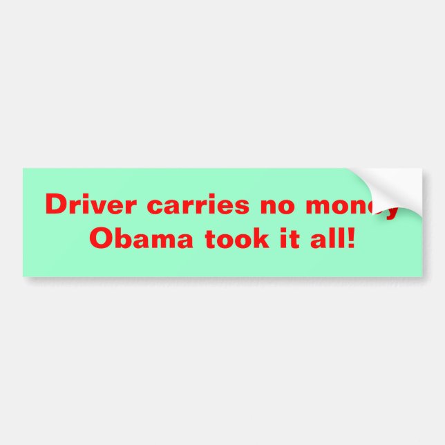 Driver carries no money obama took it all! bumper sticker (Front)