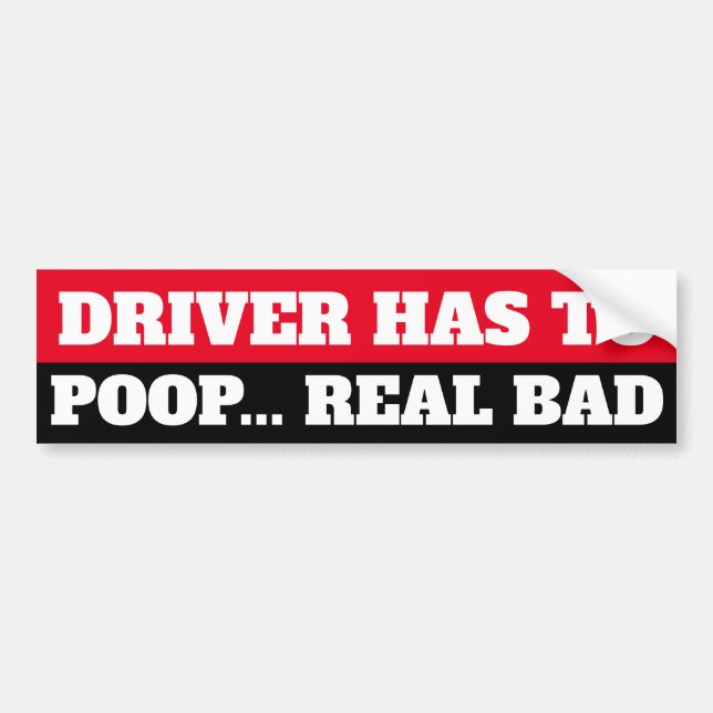 DRIVER HAS TO POOP REAL BAD BUMPER STICKER (Front)
