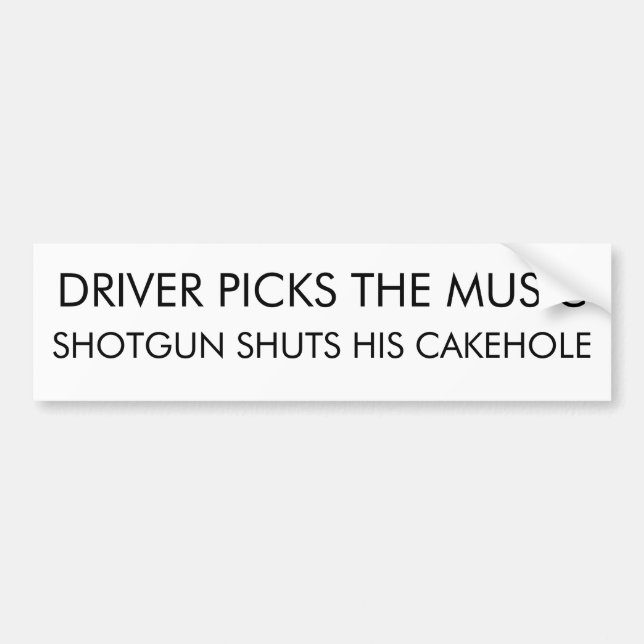 Driver Picks The Music Shotgun Shuts His Cakehole Bumper Sticker (Front)