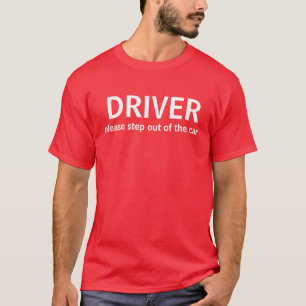 DRIVER, please step out of the car T-Shirt