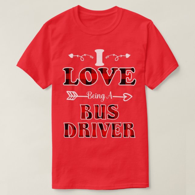 driver quote I Love Being A Bus Driver T-Shirt (Design Front)