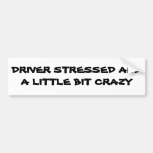 Driver Stressed and A little bit crazy Bumper Sticker