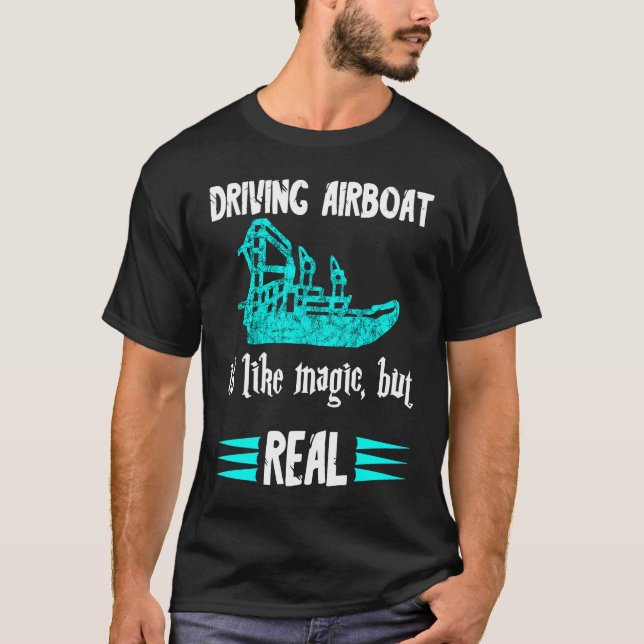 Driving Airboat Is Like Magic But Real Swamp Hydro T-Shirt (Front)