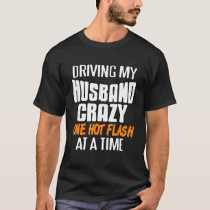 Driving Husband Crazy One Hot Flash At A Time Pres T-Shirt