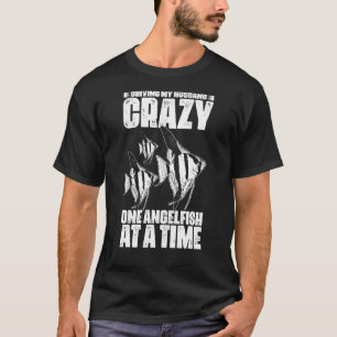 Driving My Husband Crazy Angel Fish Angelfish Keep T-Shirt
