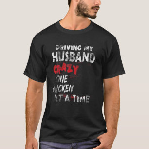 Driving My Husband Crazy One Chicken At A Time For T-Shirt