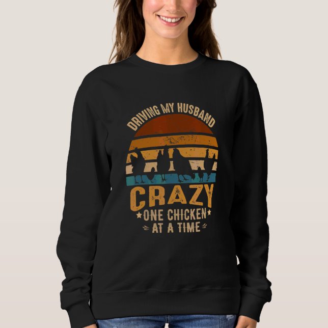 Driving My Husband Crazy One Chicken At A Time Sweatshirt (Front)
