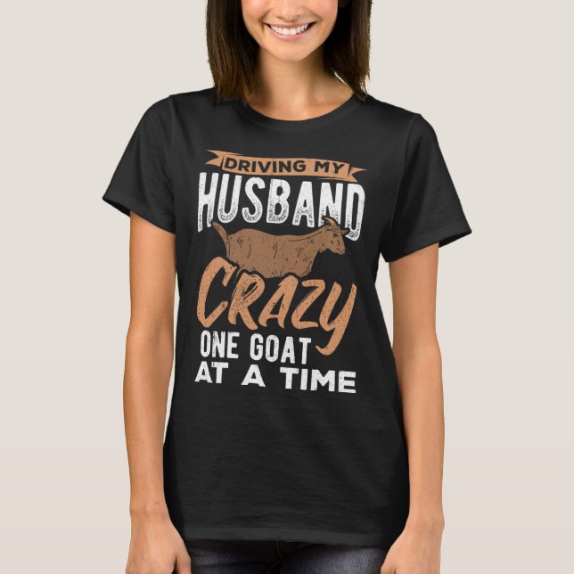 Driving my husband crazy one goat at a time farmer T-Shirt (Front)