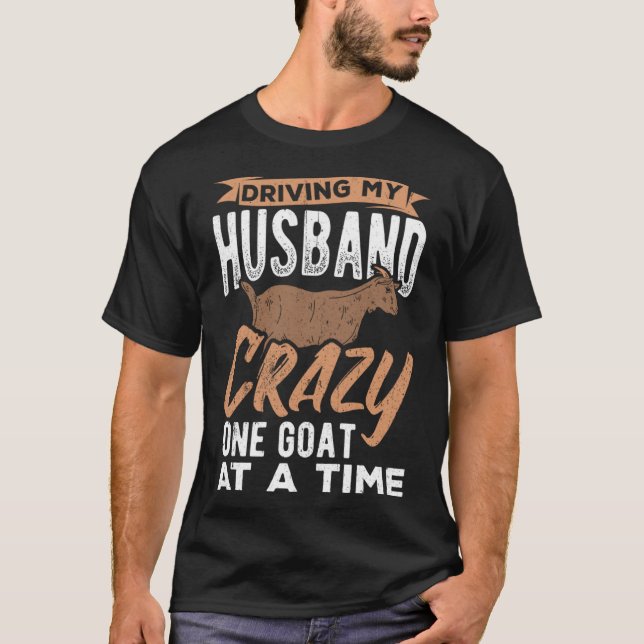Driving my husband crazy one goat at a time farmer T-Shirt (Front)