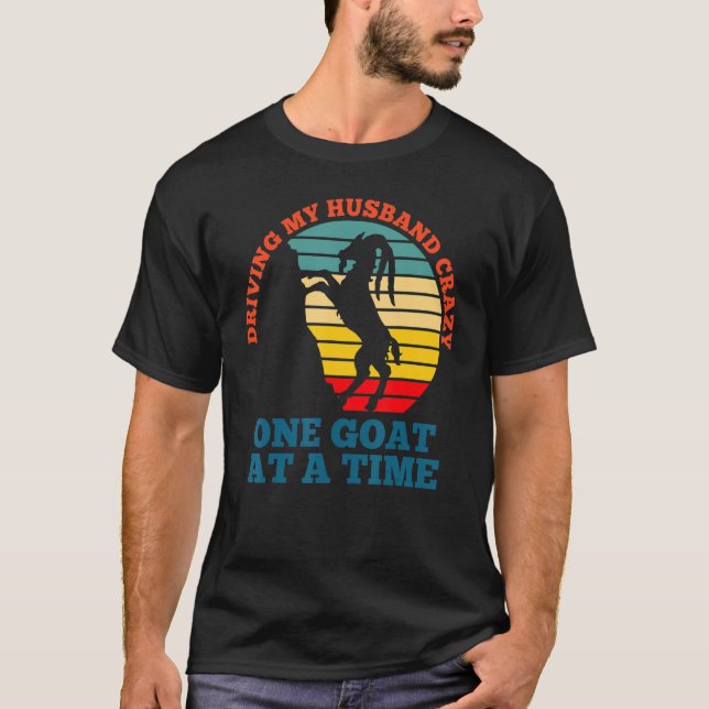 Driving my husband crazy one goat at a time goat f T-Shirt (Front)