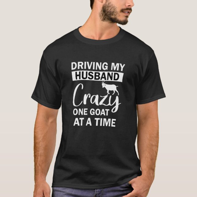 Driving My Husband Crazy One Goat At A Time T-Shirt (Front)