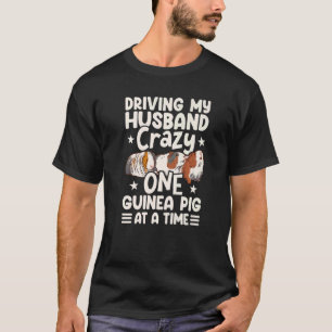 Driving My Husband Crazy One Guinea Pig At A Time  T-Shirt