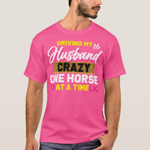 Driving My Husband Crazy One Horse At A Time Eques T-Shirt