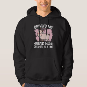 Driving My Husband Insane One Goat At A Time 1 Hoodie