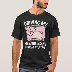 Driving My Husband Insane One Goat At A Time 1 T-Shirt