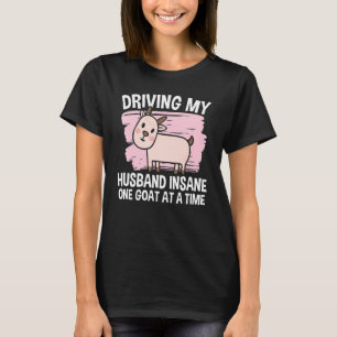 Driving My Husband Insane One Goat At A Time 1 T-Shirt