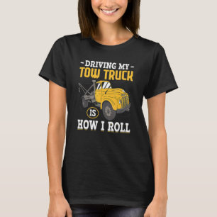 Driving My Tow Truck Is How I Roll Breakdown Tow T T-Shirt