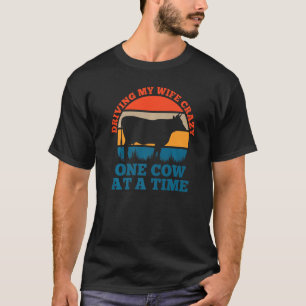 Driving my wife crazy one cow at a time farmer T-Shirt