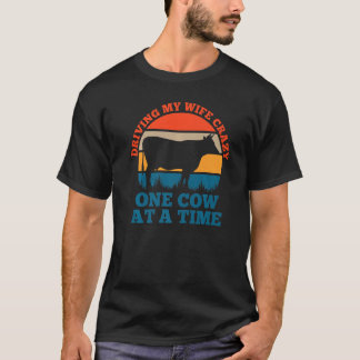 Driving my wife crazy one cow at a time farmer T-Shirt