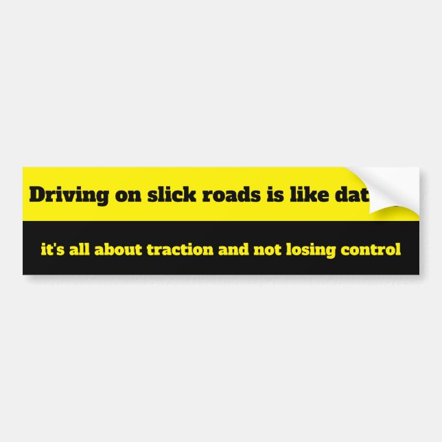 "Driving on slick roads is like dating: Bumper Sticker (Front)