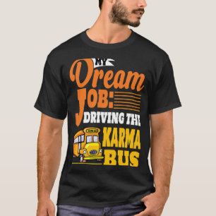 Driving the Karma Bus Dream Job T-Shirt