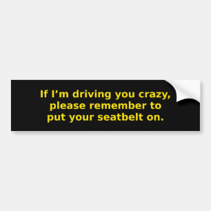 Driving You Crazy Seatbelt Bumper Sticker