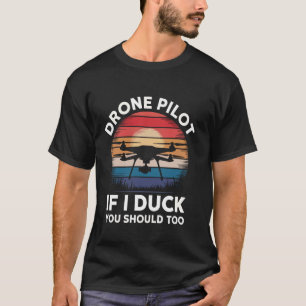 Drone Drone Pilot If I Duck You Should Too T-Shirt