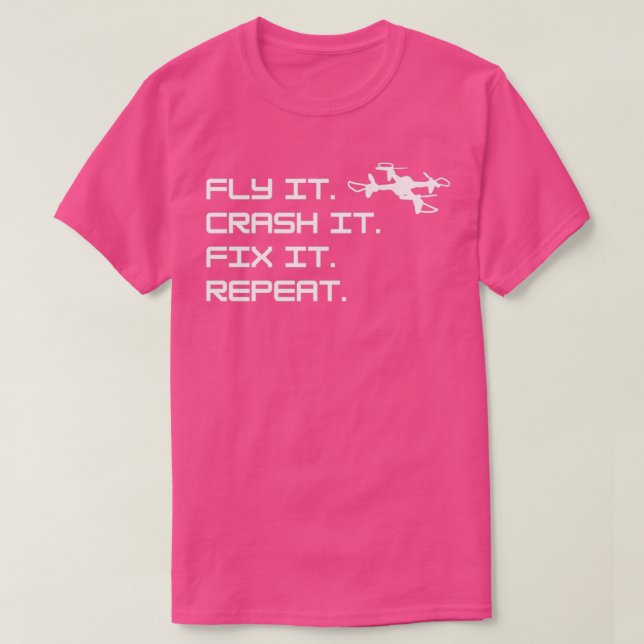 Drone Fly it Crash it Fix it Repeat  T-Shirt (Design Front)