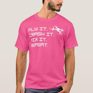 Drone Fly it Crash it Fix it Repeat T-Shirt