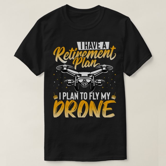 Drone Lover I Have a Retirement Plan I Plan to Fly T-Shirt (Design Front)