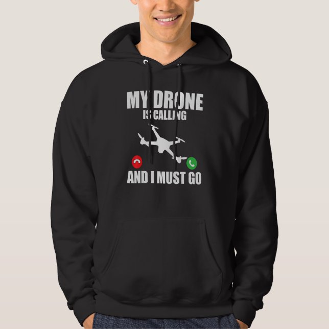 Drone   My Drone Is Calling And I Must Go Drones Hoodie (Front)