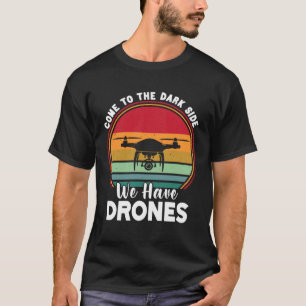 Drone Pilot Come To The Dark Side We Have Drones T-Shirt