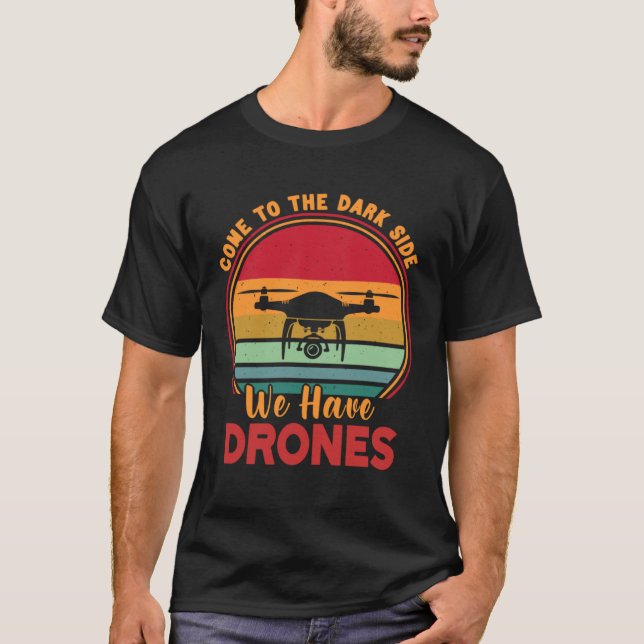 Drone Pilot Come To The Dark Side We Have Drones T-Shirt (Front)