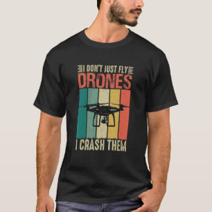 Drone Pilot Drone I Don't Just Fly Drones I Crush T-Shirt