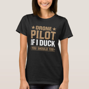 Drone Pilot Enthusiasts Wings If I Duck you Should T-Shirt