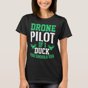 Drone Pilot Enthusiasts Wings If I Duck you Should T-Shirt