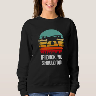 Drone Pilot If I Duck You Should Too RC Quadcopter Sweatshirt