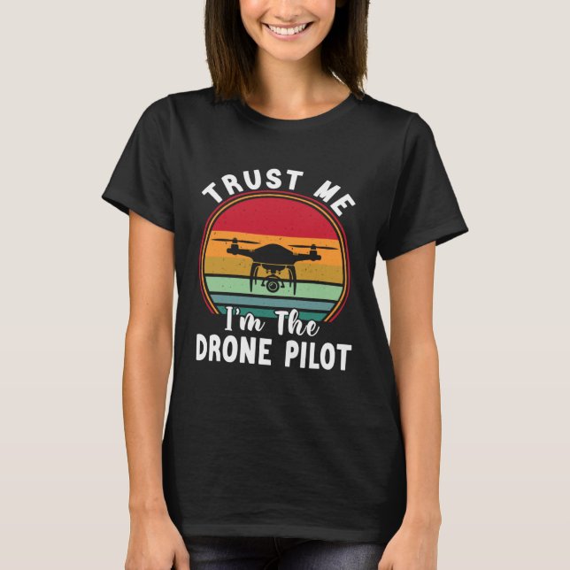 Drone Pilot Trust Me I m The Drone Pilot T-Shirt (Front)