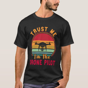 Drone Pilot Trust Me I m The Drone Pilot T-Shirt